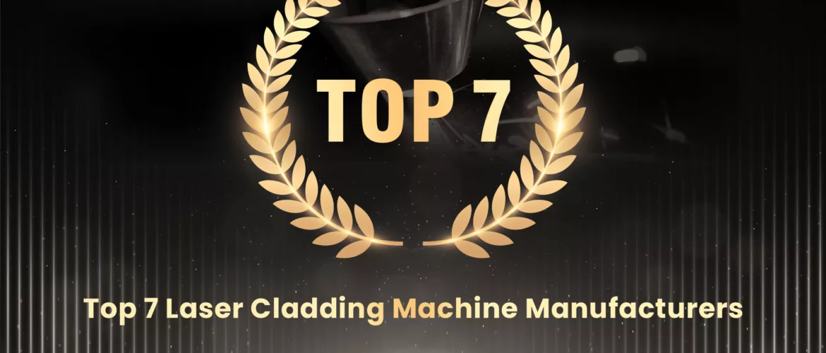 Top 7 Laser Cladding Machine Manufacturers